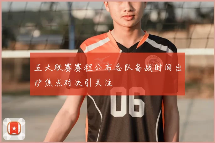 五大联赛赛程公布各队备战时间出炉焦点对决引关注