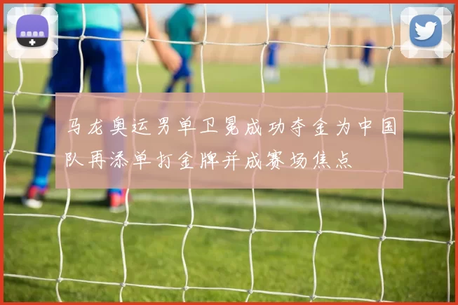马龙奥运男单卫冕成功夺金为中国队再添单打金牌并成赛场焦点