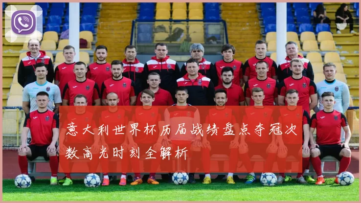 意大利世界杯历届战绩盘点夺冠次数高光时刻全解析
