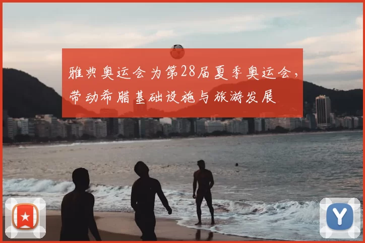 雅典奥运会为第28届夏季奥运会，带动希腊基础设施与旅游发展