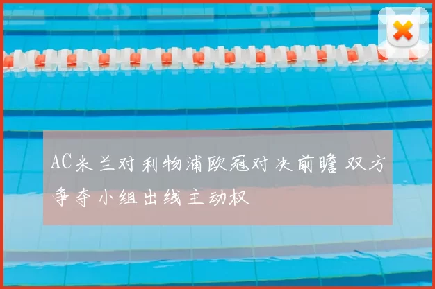 AC米兰对利物浦欧冠对决前瞻 双方争夺小组出线主动权