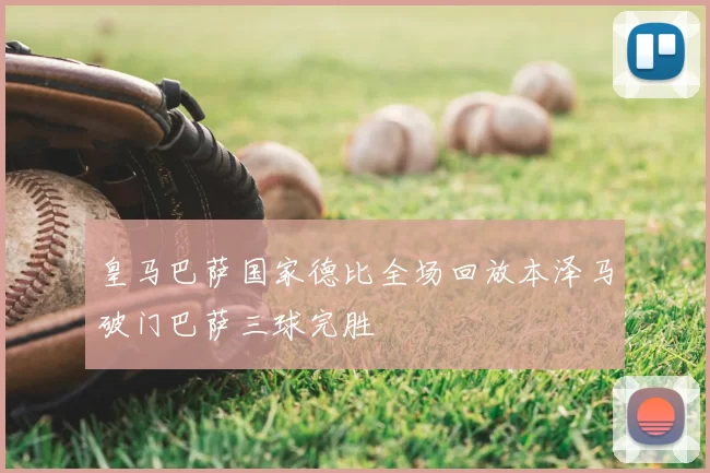 皇马巴萨国家德比全场回放本泽马破门巴萨三球完胜