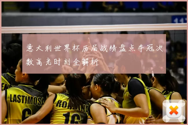 意大利世界杯历届战绩盘点夺冠次数高光时刻全解析