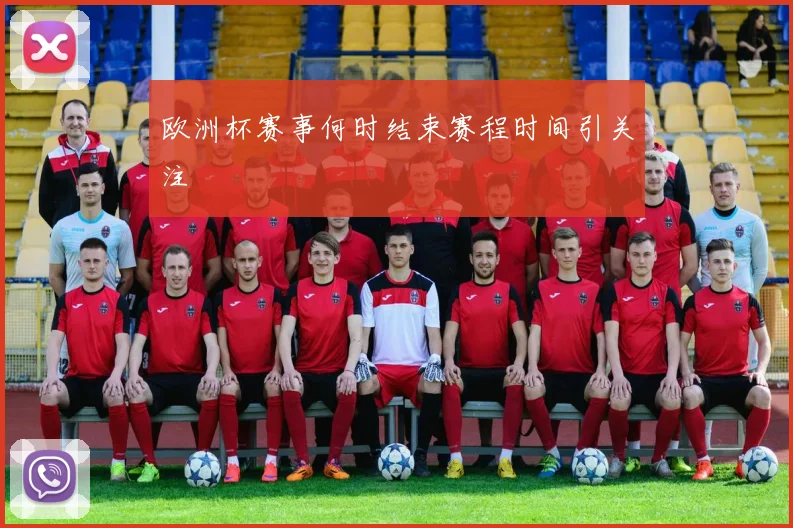 欧洲杯赛事何时结束赛程时间引关注